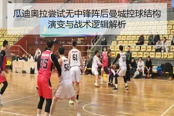 瓜迪奥拉尝试无中锋阵后曼城控球结构演变与战术逻辑解析