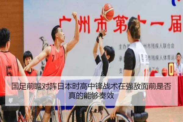国足前瞻对阵日本时高中锋战术在强敌面前是否真的能够奏效（kaiyun）