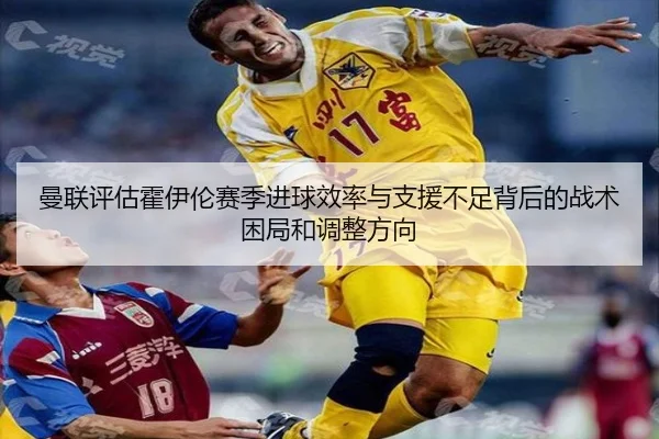 曼联评估霍伊伦赛季进球效率与支援不足背后的战术困局和调整方向 | kaiyun