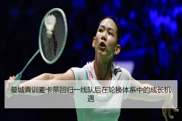 曼城青训麦卡蒂回归一线队后在轮换体系中的成长机遇（kaiyun）